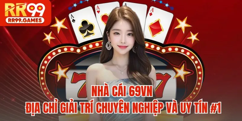 Nhà Cái 69VN - Địa Chỉ Giải Trí Chuyên Nghiệp Và Uy Tín #1