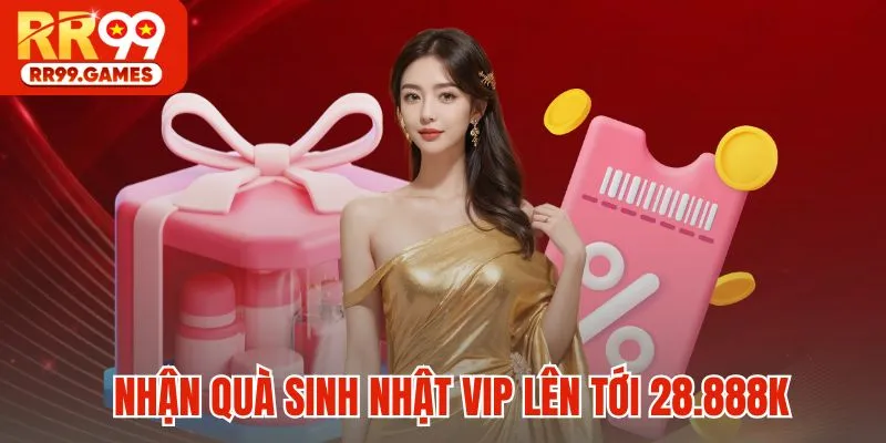 Nhận quà sinh nhật VIP lên tới 28.888K