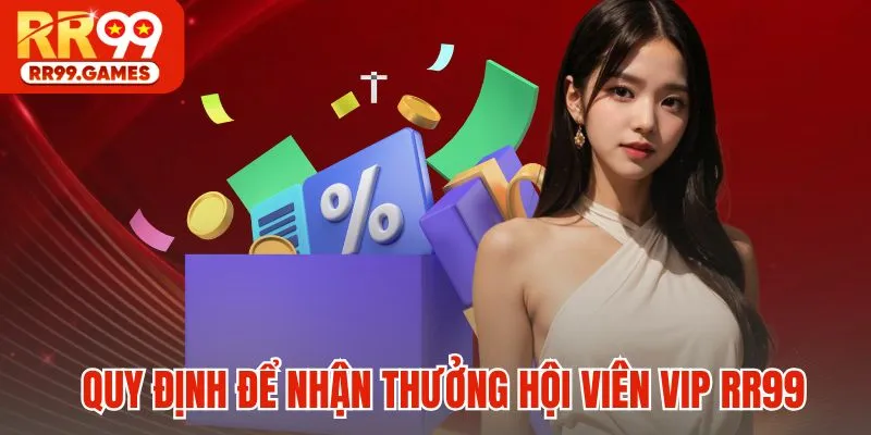 Quy định để nhận thưởng hội viên VIP RR99