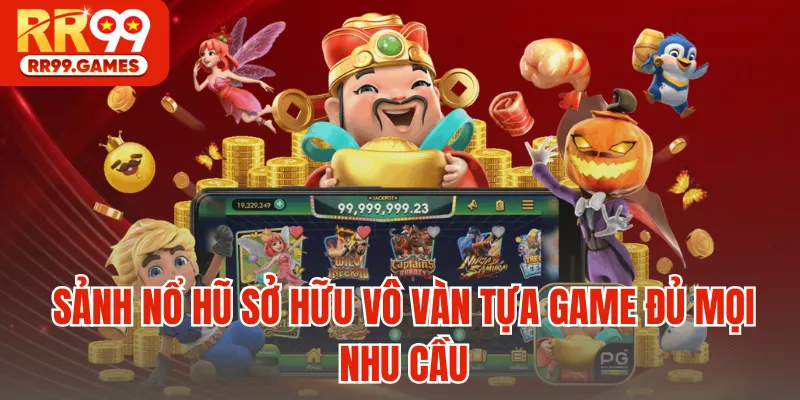 Sảnh nổ hũ sở hữu vô vàn tựa game đủ mọi nhu cầu