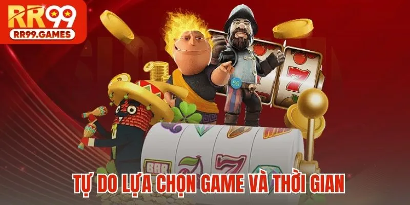 Tự do lựa chọn game và thời gian theo sở thích